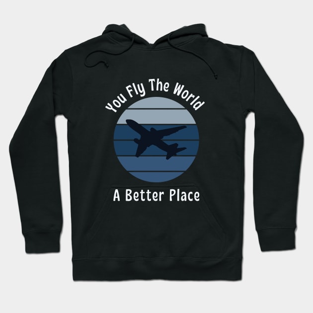 You fly the world, A better place || pilot lover Hoodie by TrendyEye